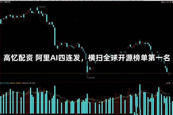 高忆配资 阿里AI四连发，横扫全球开源榜单第一名