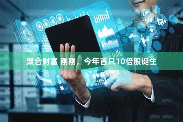 聚合财富 刚刚，今年首只10倍股诞生