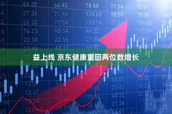 益上线 京东健康重回两位数增长
